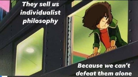 They sell individualist philosophy Because we can’t defeat them alone