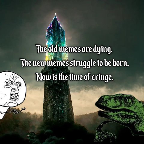 The old memes are dying. The new memes struggle to be born. is the lime of cringe. Now is the time of cringe