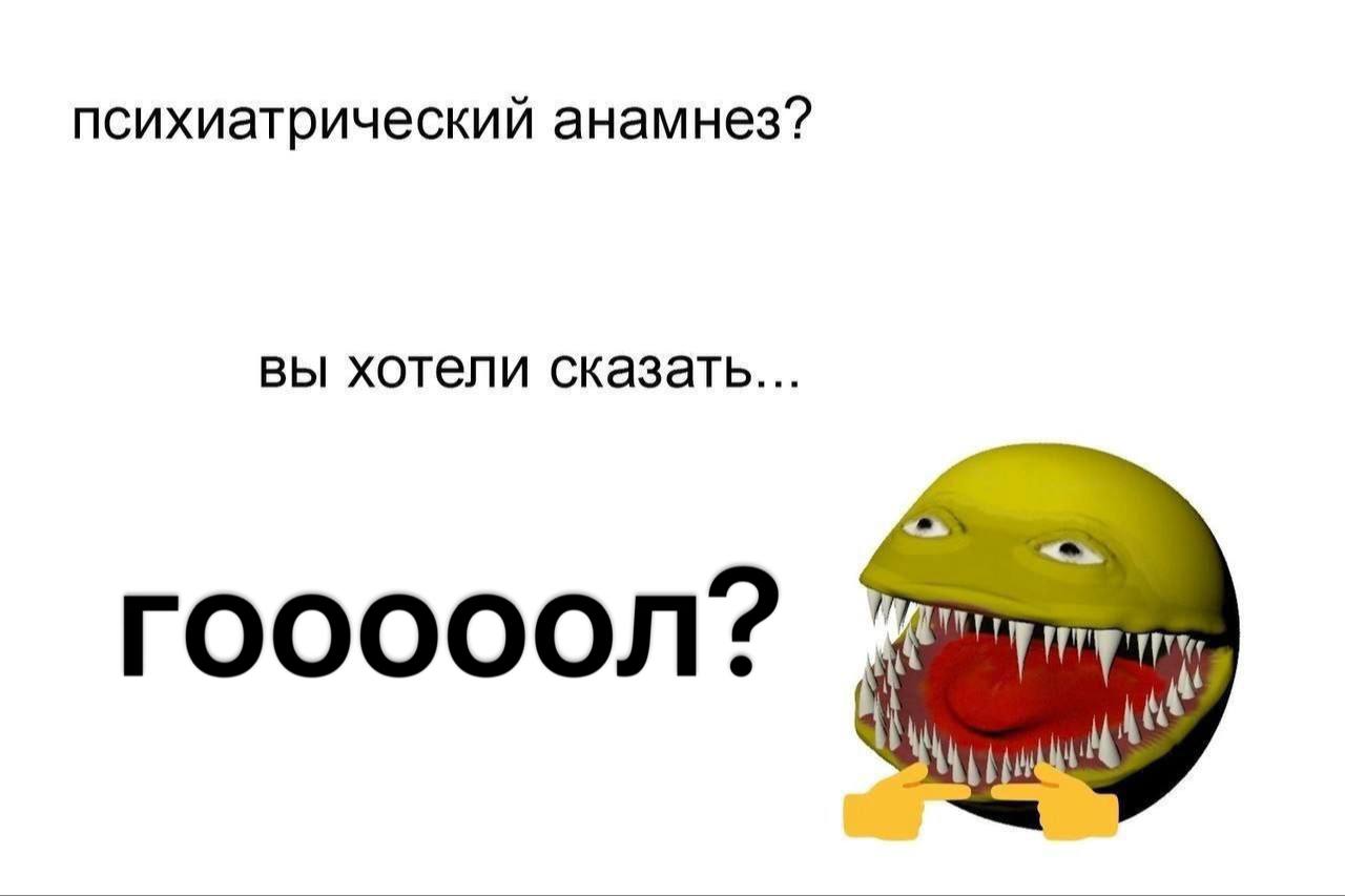 психиатрический анамнез? вы хотели сказать... ГОООООЛ?