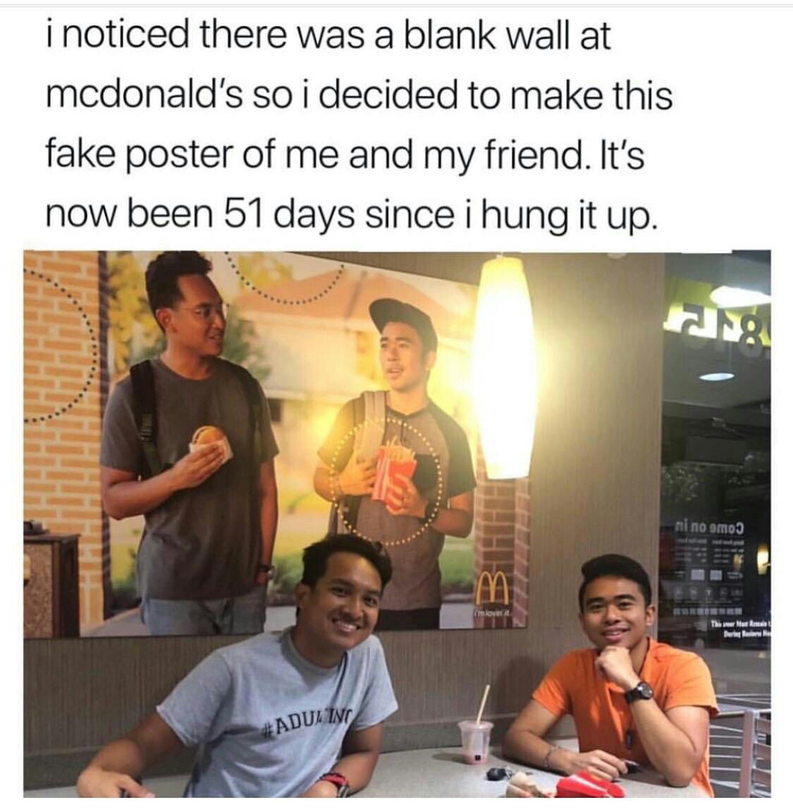 inoticed there was a blank wall at mcdonald's so i decided to make this fake poster of me and my friend. It's now been 51 days since i hung it up. 3 we 4 we