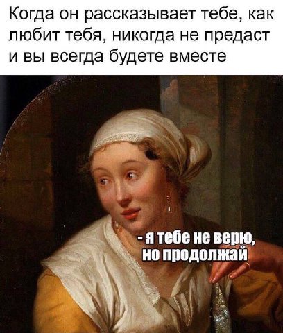 Когда он рассказывает тебе, как любит тебя, никогда не предаст и вы всегда будете вместе -ятебе не верю, но продолжай