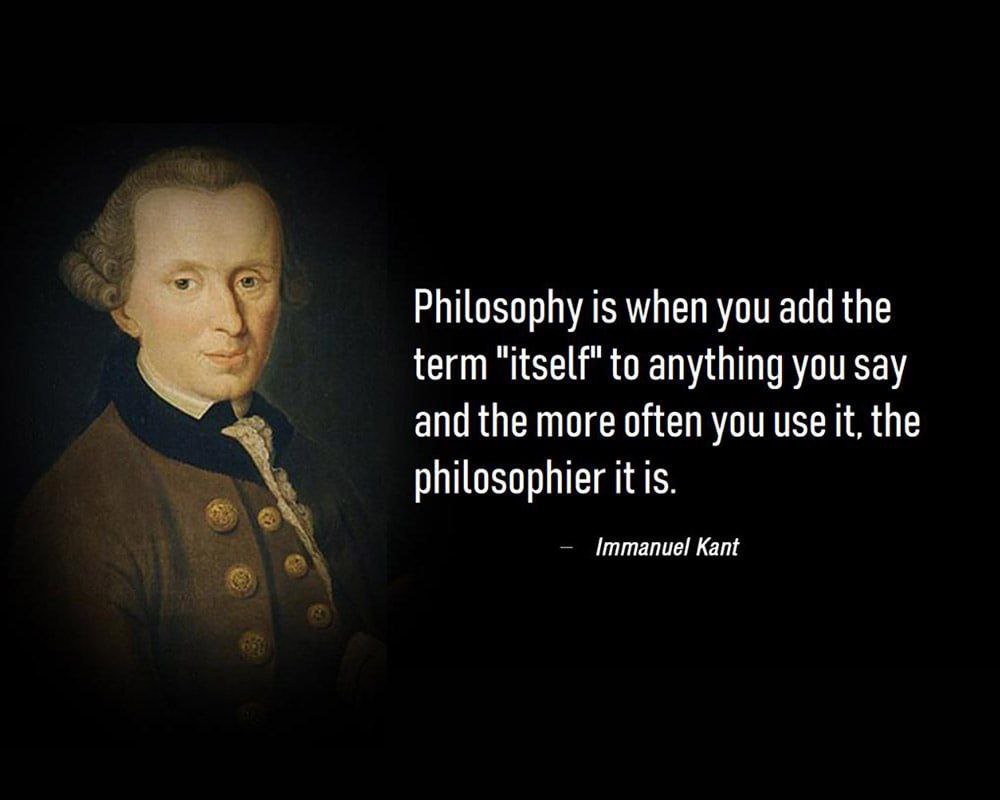 a Philosophy is when you add the term to anything you say and the more often you use it, the philosophier it is. ттапие Kant