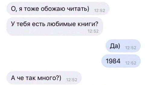 О, я тоже обожаю читать) У тебя есть любимые книги? Да) 12:52 1984 А че так много?)
