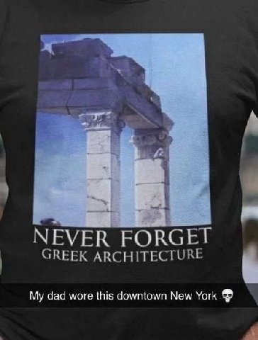 NEVER FORGET GREEK ARCHITECTURE My dad wore this downtown New York