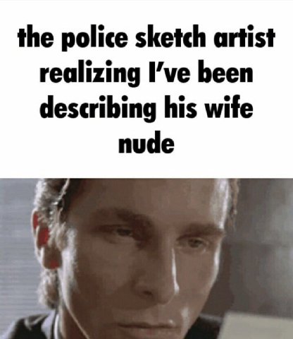 the police sketch artist realizing I’ve been describing his wife nude