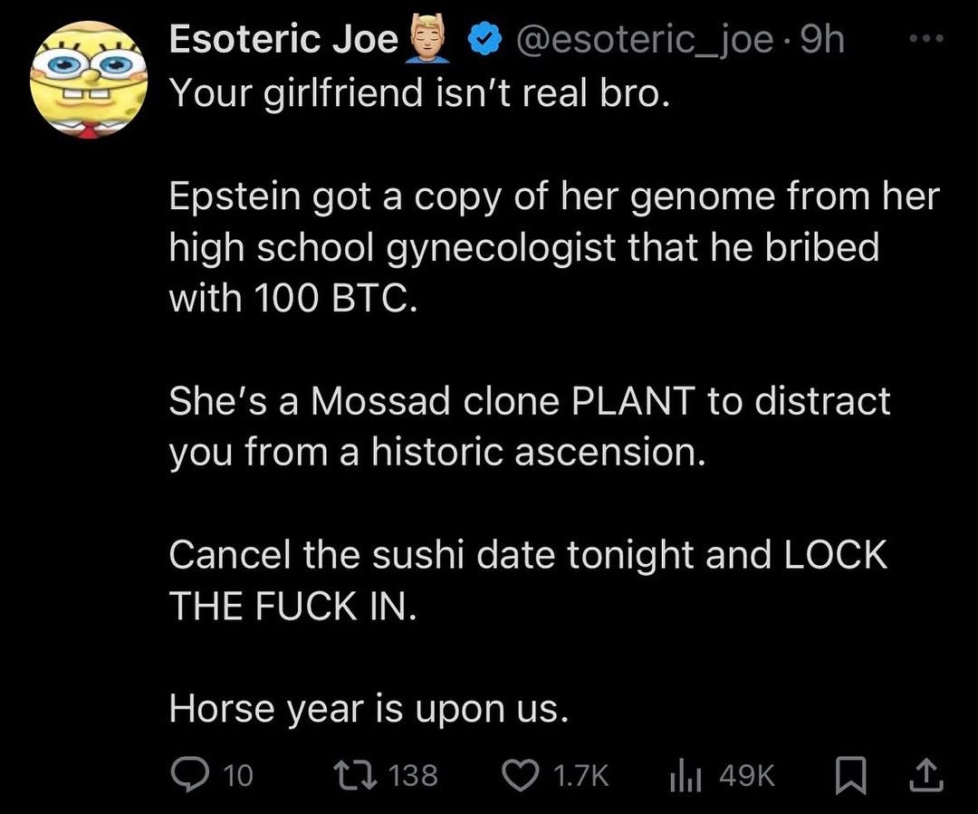 еще Esoteric Joe Your girlfriend isn't real bro. Epstein got a copy of her genome from her high school gynecologist that he bribed with 100 BTC She's a Mossad clone PLANT to distract you from a histor