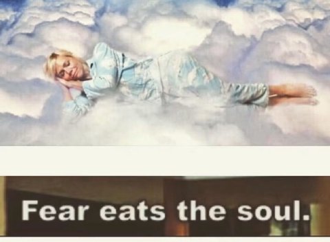 Fear eats the soul.!