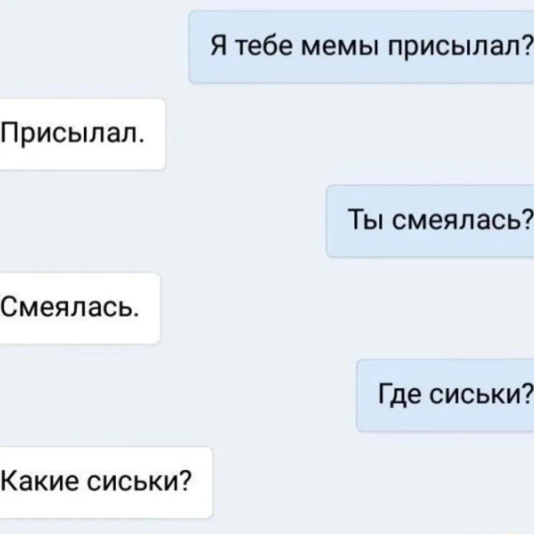 Я тебе мемы присылал? Присылал. Ты смеялась? Смеялась. Где сиськи? Какие сиськи?