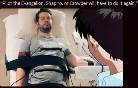“Pilot the Evangelion, Shapiro. or Crowder will have to it again.”