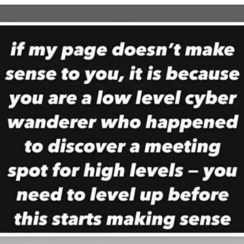if my page doesn’t make sense to you, it is because you are a low level cyber wanderer who happened to discover a meeting spot for high levels you need to level up before this starts making sense