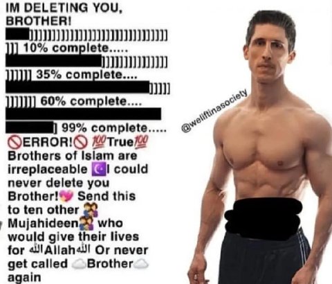 YOU, 35% Brothers of Islam are irreplaceable could never delete you Send this to ten other Mujahideen who would give their lives for Or never again get called Brother