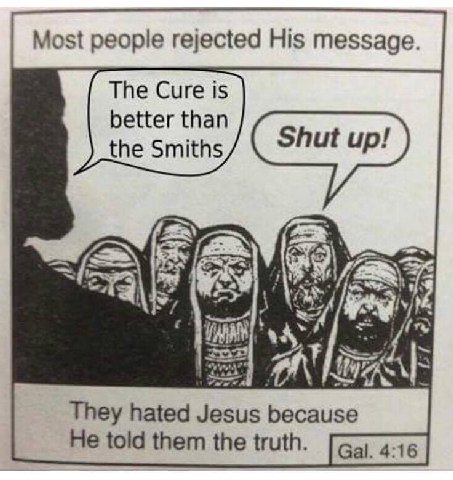 Most people rejected His message. The Cure is better than the Smiths a ity They hated Jesus because He told them the truth.