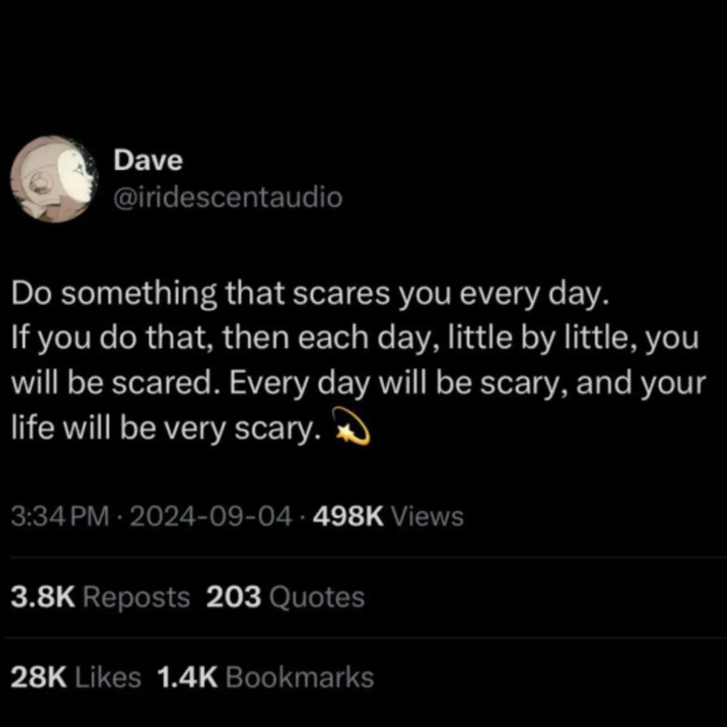 Dave @iridescentaudio something that scares you every day. К you that, then each day, little little, you will be scared. Every day will be scary, and your life will be very ж 3:34 2024-09-04 Views Rep