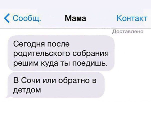 Сообщ. Мама Контакт Доставлено Сегодня после родительского собрания решим куда ты поедишь. В Сочи или обратно в детдом