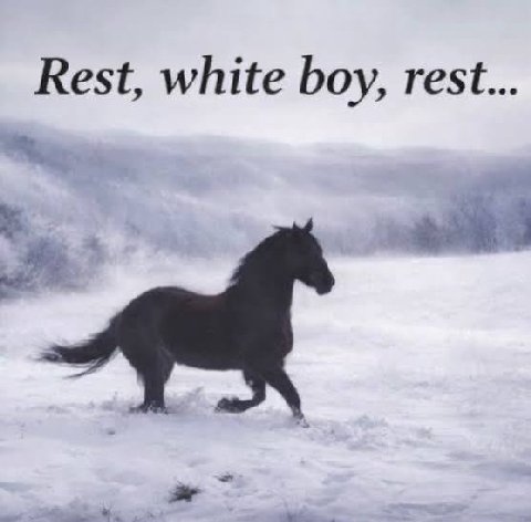 Rest, white boy, rest...
