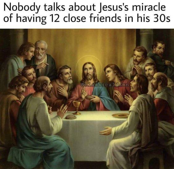 Nobody talks about Jesus's miracle of having 12 close friends in his