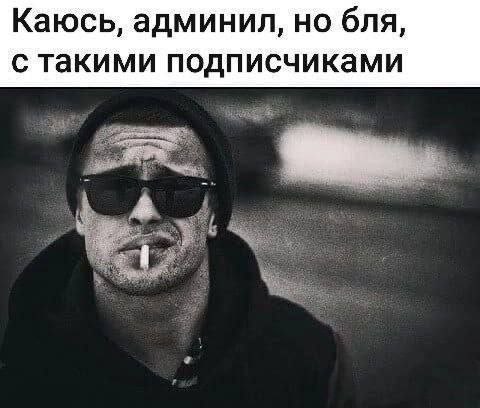 Каюсь, админил, но бля, с такими подписчиками