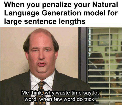When you penalize your Natural Language Generation model for large sentence lengths aN Me waste time say lot word, when few word trick.