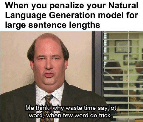 When you penalize your Natural Language Generation model for large sentence lengths aN Me waste time say lot word, when few word trick.