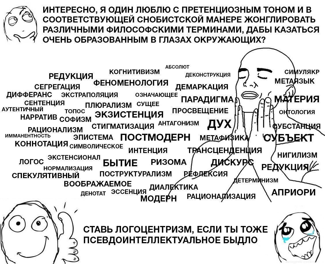 ИНТЕРЕСНО, Я ОДИН ЛЮБЛЮ С ПРЕТЕНЦИОЗНЫМ ТОНОМ И В СООТВЕТСТВУЮЩЕЙ СНОБИСТСКОЙ МАНЕРЕ ЖОНГЛИРОВАТЬ РАЗЛИЧНЫМИ ФИЛОСОФСКИМИ ТЕРМИНАМИ, ДАБЫ КАЗАТЬСЯ ОЧЕНЬ ОБРАЗОВАННЫМ В ГЛАЗАХ ОКРУЖАЮЩИХ? АБСОЛЮТ КОГНИ