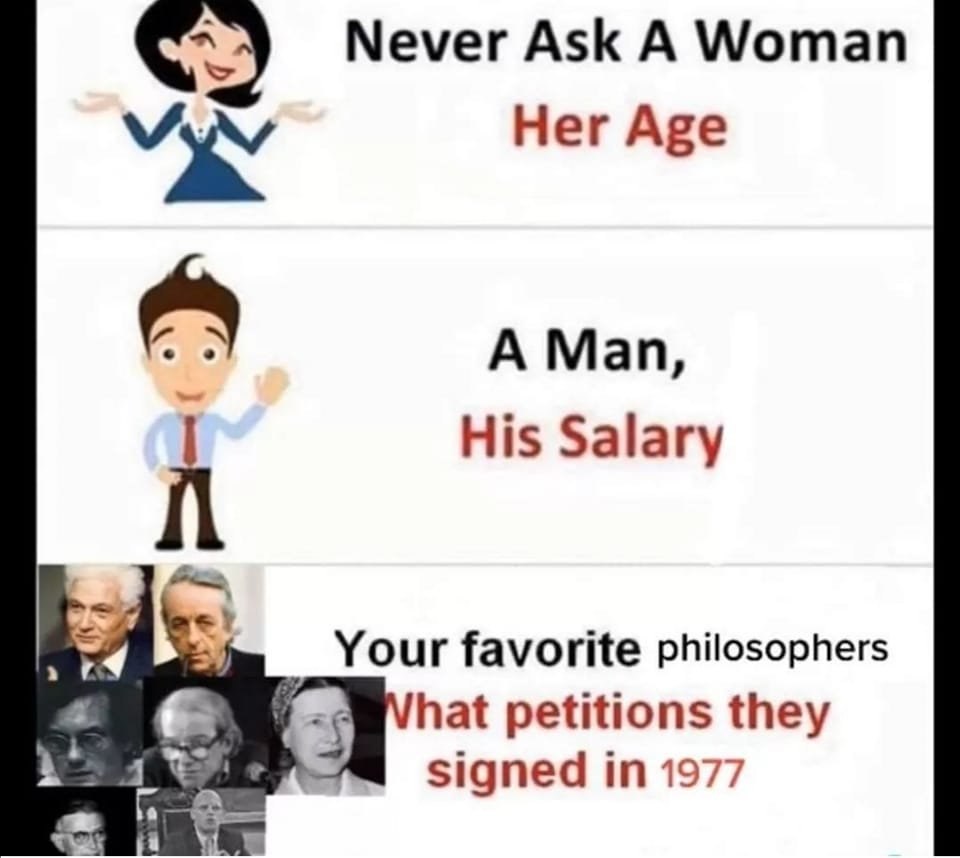 Never Ask A Woman Her Age A Man, His Salary Your favorite philosophers hat petitions they signed in 1977
