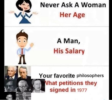 Never Ask A Woman Her Age A Man, His Salary Your favorite philosophers hat petitions they signed in 1977