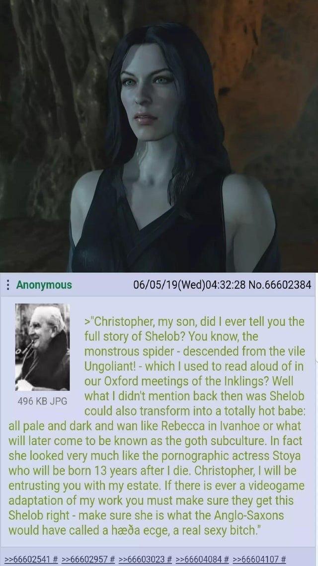 4 Anonymous 06/05/19(Wed)04:32:28 No.66602384 >'Christopher, son, did ever tell you the full story of Shelob? You know, the monstrous spider descended from the vile Ungoliant! which used to read aloud