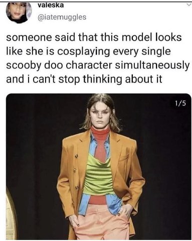 valeska @iatemuggles someone said that this model looks like she is cosplaying every single scooby doo character simultaneously and i can't stop thinking about it 1/5 A у 4 7]