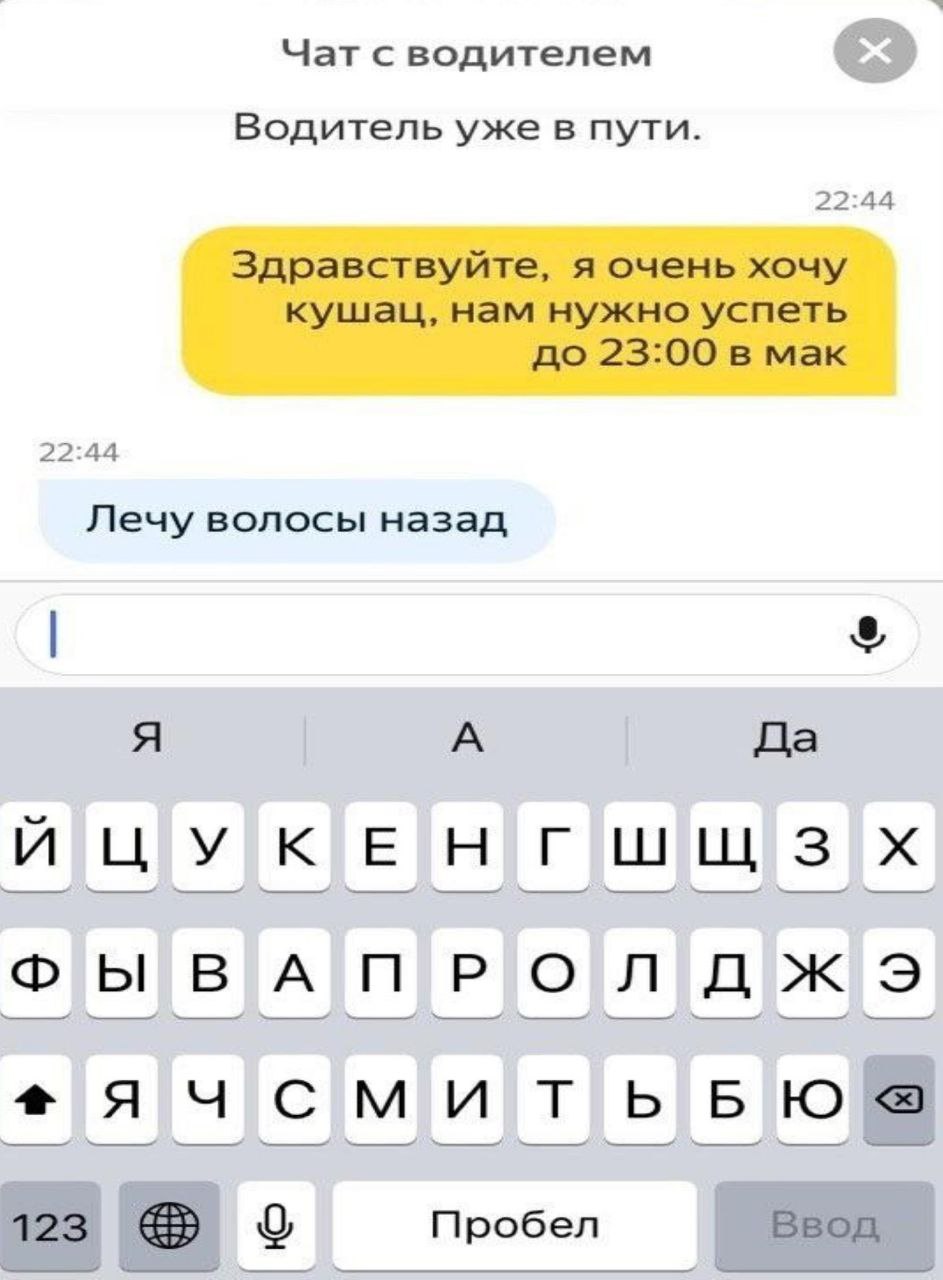 Чат с водителем Водитель уже в пути. 22:44 Здравствуйте, я очень хочу кушац, нам нужно успеть до 23:00 в мак 22:44 Лечу волосы назад A A Да и BAT OPK] ячсм итьвБЮ Ввод 123 Пробел