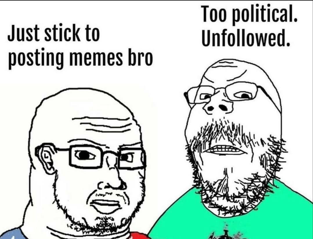 Too political. Just stick to Unfollowed. posting memes bro