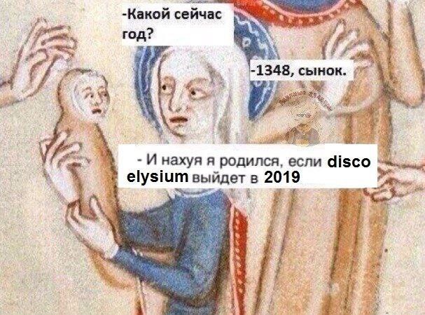 -Какой сейчас год? -1348, сынок. wer 4 И нахуя я родился, если disco выйдетв 2019