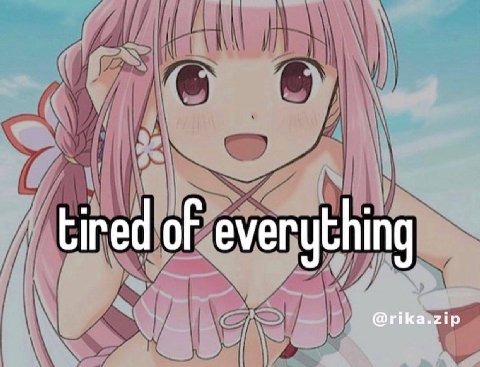 tired of everything