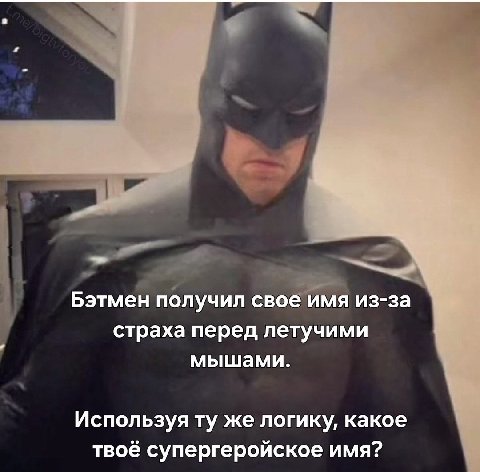 Бэтмен получил свое имя из-за страха перед летучими мышами. Используя же логику, какое твоё супергеройское имя?