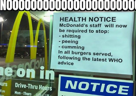 HEALTH NOTICE McDonald’s staff willnow be required to stop: shitting у. peeing -cumming In all burgers served, following the latest WHO gal advice in Drive-Thru Ной 5 О С Thurs