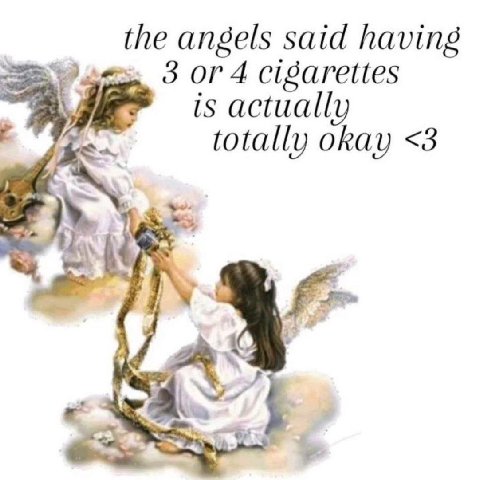 the angels said having 3 or 4 cigarettes is actually totally okay <3 “a