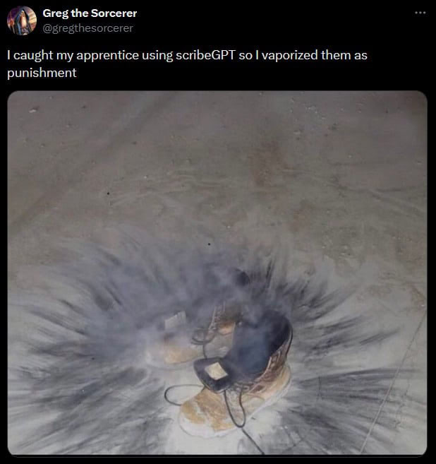 Greg the Sorcerer @gregthesorcerer caught my apprentice using scribeGPT so vaporized them as punishment