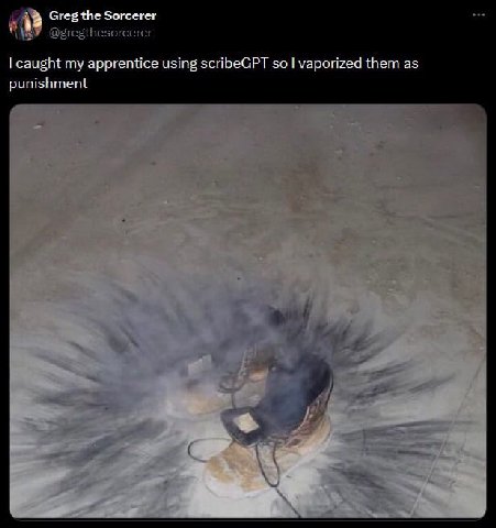 Greg the Sorcerer @gregthesorcerer caught my apprentice using scribeGPT so vaporized them as punishment