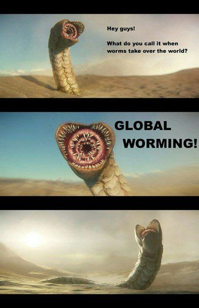Hey guys! What you call it when worms take over the world? GLOBAL WORMING! 7
