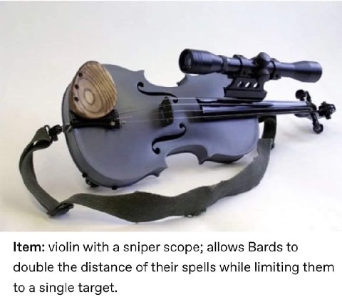 Item: violin with a sniper scope; allows Bards to double the distance of their spells while limiting them to a single target.