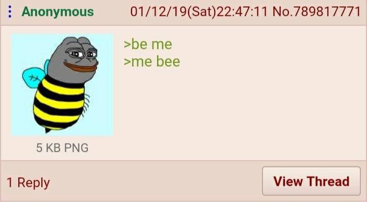 Anonymous 01/12/19(Sat)22:47:11 No.789817771 >be me >me bee 5 PNG View Thread 1 Reply
