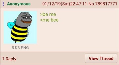 Anonymous 01/12/19(Sat)22:47:11 No.789817771 >be me >me bee 5 PNG View Thread 1 Reply