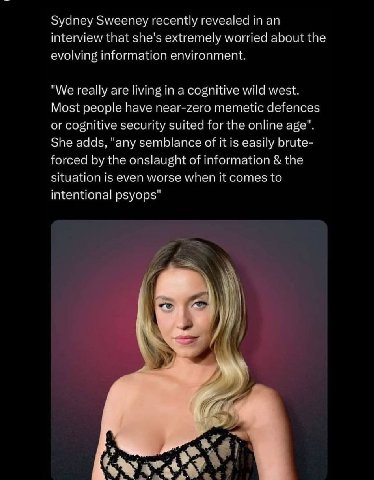 Sydney Sweeney recently revealed interview that she's extremely worried about the evolving information environment. "We really are living in a cognitive wild west. Most people have near-zero memetic d