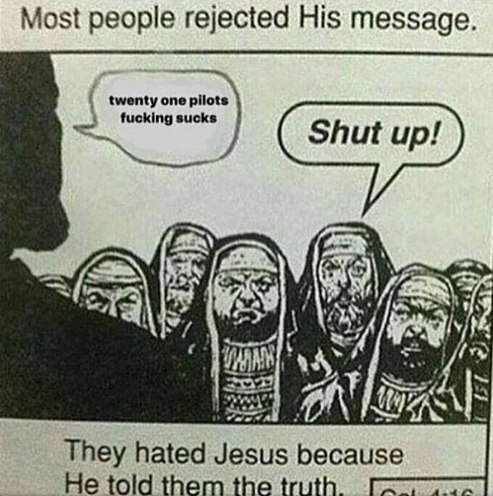 Most people rejected His message. twenty о pilots fuckin sucks И They hated Jesus because He told them the truth. 4