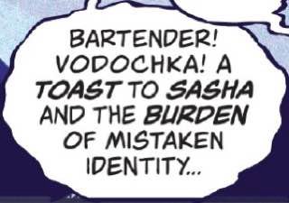 BARTENDER! VODOCHKA! A TOAST TO SASHA AND THE BLIRDEN OF MISTAKEN IDENTITY...