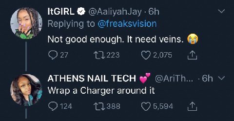 ItGIRL @AaliyahJay Replying to @freaksvision Not good enough. К need veins. 11,223 ATHENS NAIL TECH @AriTh... A Wrap а Charger around it 124 (7 5,594
