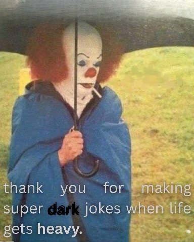 К. 7 Sar 4 thank for making super jokes when life gets heavy.