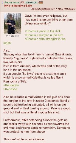 Anonymous umoNqiuF Kyle is literally a Saint 08/29/20(Sat)08:13:17 No.274906820 Guys not even religious, but Ном can this be anything other than divine intervention? a pedo in the dick a burgler in th
