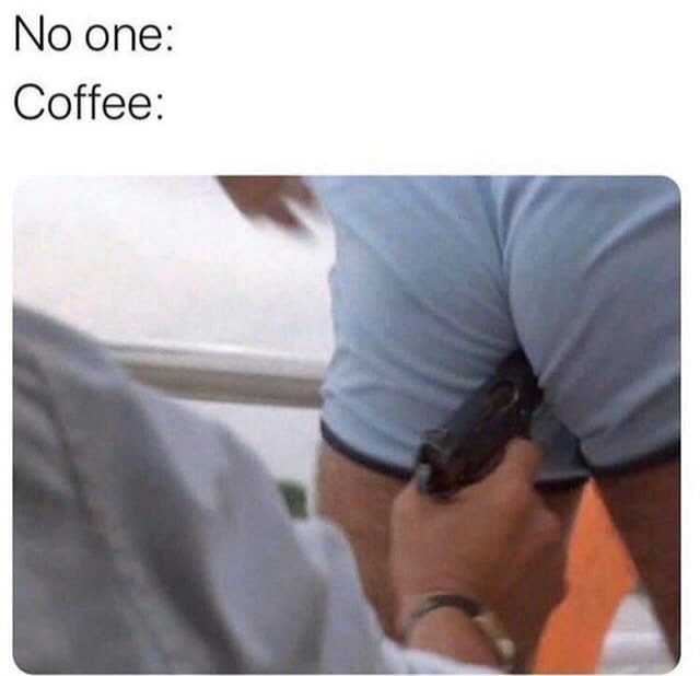 No one: Coffee: