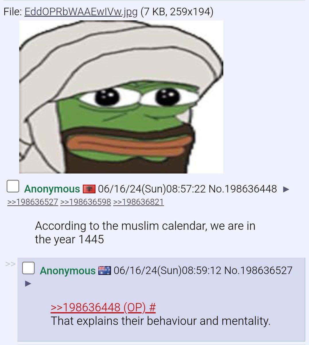 File: (7 (О Anonymous 06/16/24(Sun)08:57:22 No.198636448 >>198636527 >>198636598 >>198636821 According to the muslim calendar, we are in the year 1445 Anonymous 8 06/16/24(Sun)08:59:12 No.198636527 >>