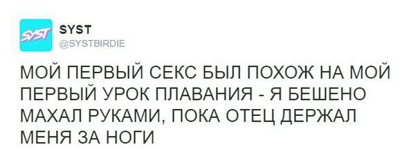 МОЙ ПЕРВЫЙ СЕКС БЫЛ ПОХОЖ МОЙ ПЕРВЫЙ УРОК ПЛАВАНИЯ Я БЕШЕНО МАХАЛ РУКАМИ, ПОКА ОТЕЦ ДЕРЖАЛ МЕНЯ ЗА НОГИ
